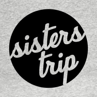 black sisters trip (it's black ink, I'm not being racist) T-Shirt T-Shirt